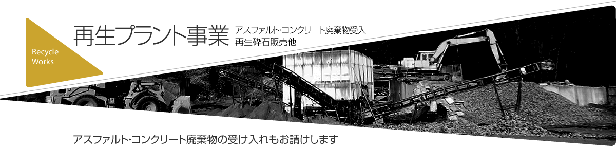 再生プラント事業　アスファルト・コンクリート廃棄物受入　再生砕石販売他